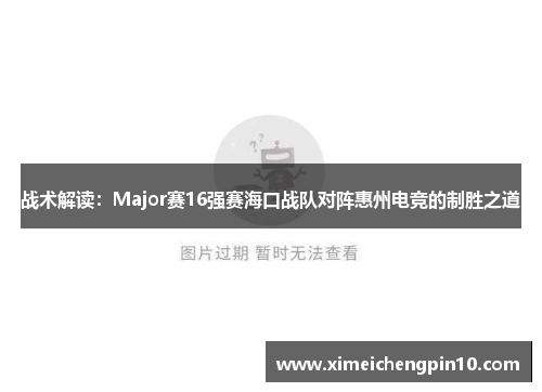 战术解读：Major赛16强赛海口战队对阵惠州电竞的制胜之道