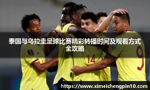 泰国与乌拉圭足球比赛精彩转播时间及观看方式全攻略